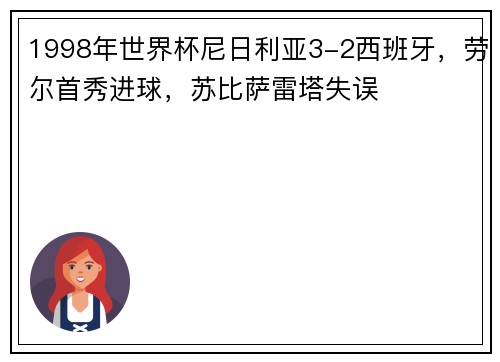 1998年世界杯尼日利亚3-2西班牙，劳尔首秀进球，苏比萨雷塔失误